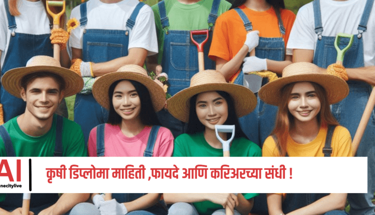 'कृषी डिप्लोमा ' बद्दल संपूर्ण माहिती ,प्रवेश प्रक्रिया ,फायदे आणि करिअरच्या संधी !