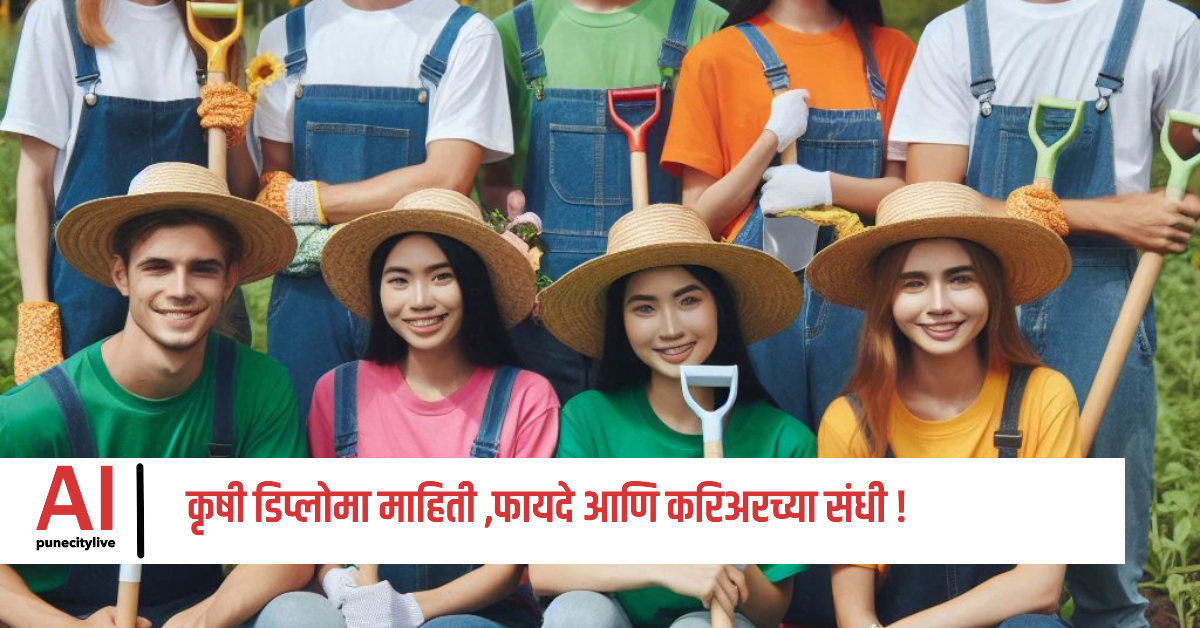 'कृषी डिप्लोमा ' बद्दल संपूर्ण माहिती ,प्रवेश प्रक्रिया ,फायदे आणि करिअरच्या संधी !